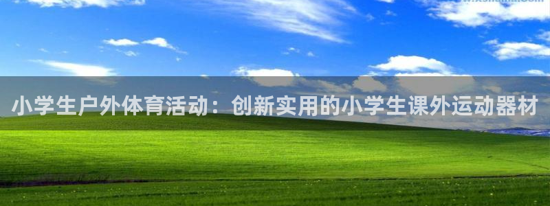fb体育招商电话号码是多少号：小学生户外体育活动：创新实用的