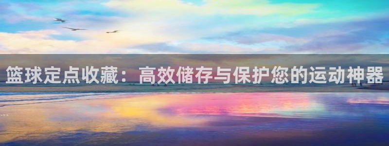 fb体育平台注册要钱吗是真的吗：篮球定点收藏：高效储