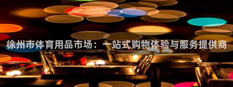 fb体育平台是正规平台吗知乎：徐州市体育用品市场：一站式购物