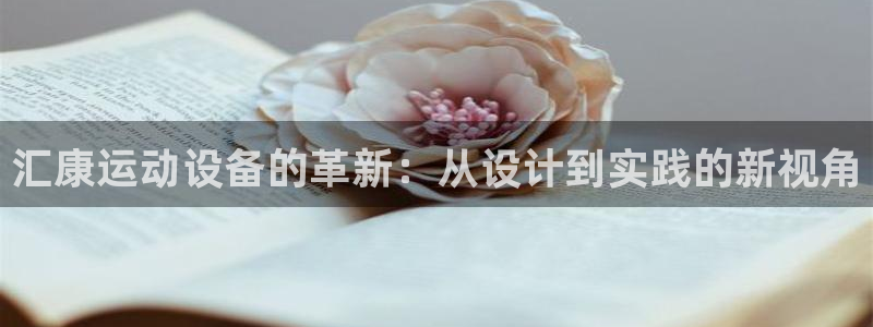 fb体育平台注册要钱吗：汇康运动设备的革新：从设计到