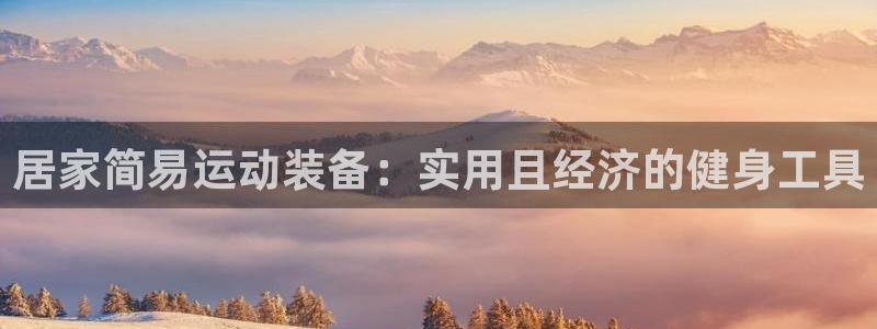 fb体育招商电话号码是多少：居家简易运动装备：实用且经济的健